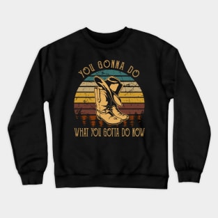 You Gonna Do What You Gotta Do Now Boots And Hat Music Outlaw Quotes Crewneck Sweatshirt